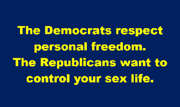 Democrats respect personal freedom. Republicans want to control your sex life