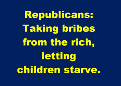Republicans: taking bribes from the rich, letting children starve