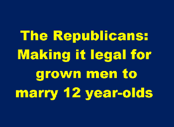 Republicans: making it legal for grown men to marry 12-year-olds