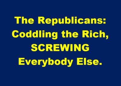 Republicans: coddling the rich, SCREWING everybody else