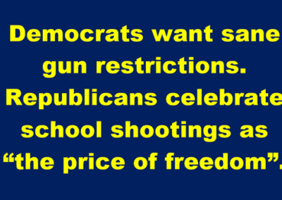 Democrats want sane gun restrictions. Republicans celebrate school shootings as "the price of freedom".