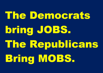 Democrats bring JOBS. Republicans bring MOBS