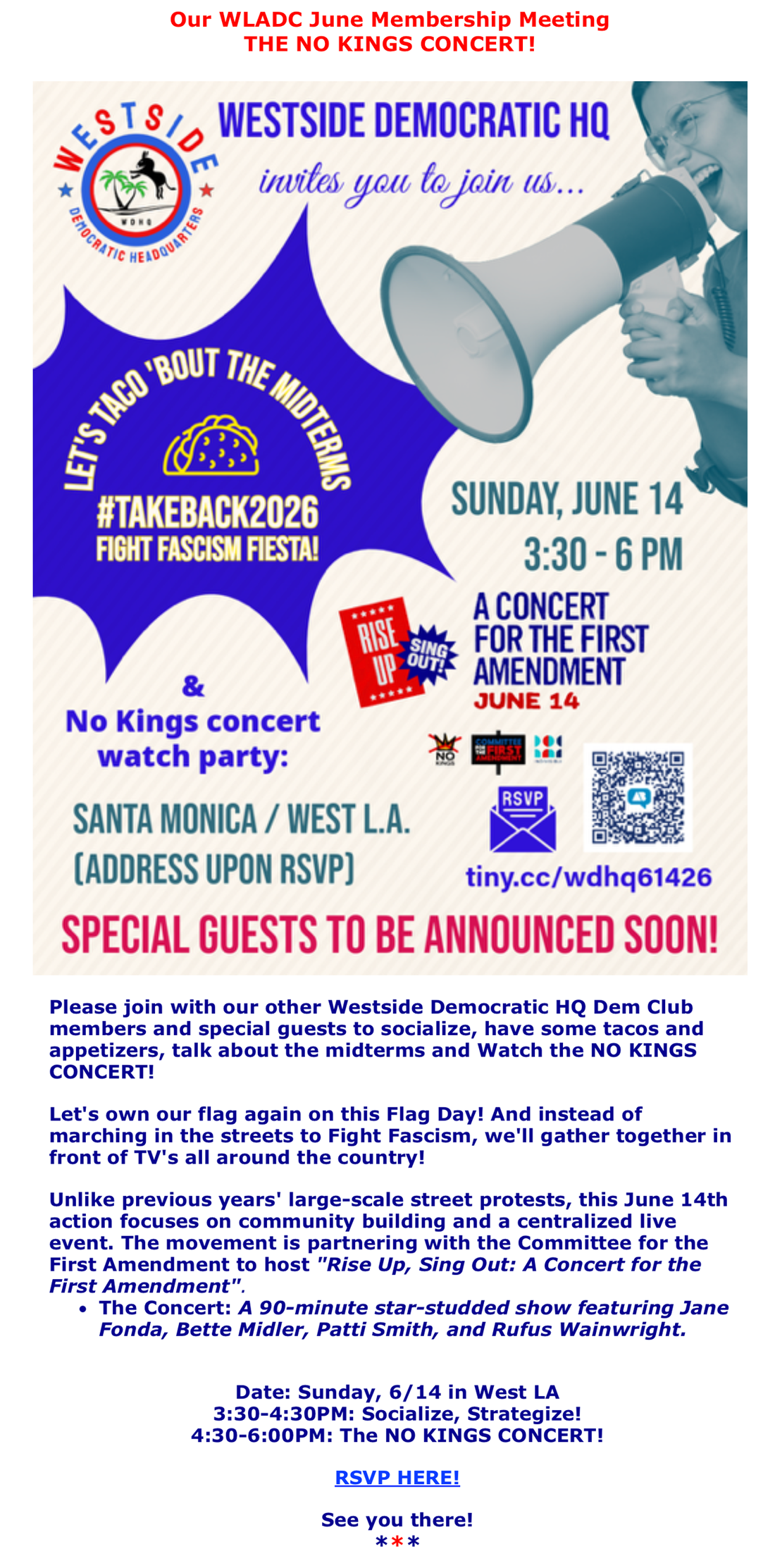 Please join with our other Westside Democratic HQ Dem Club members and special guests to socialize, have some tacos and appetizers, talk about the midterms and Watch the NO KINGS CONCERT!
Let's own our flag again on this Flag Day! And instead of marching in the streets to Fight Fascism, we'll gather together in front of TV's all around the country!
Unlike previous years' large-scale street protests, this June 14th action focuses on community building and a centralized live event. The movement is partnering with the Committee for the First Amendment to host "Rise Up, Sing Out: A Concert for the First Amendment".
The Concert: A 90-minute star-studded show featuring Jane Fonda, Bette Midler, Patti Smith, and Rufus Wainwright.
Date: Sunday, 6/14 in West LA
3:30-4:30PM: Socialize, Strategize!
4:30-6:00PM: The NO KINGS CONCERT!
RSVP HERE! https://secure.actblue.com/donate/wdhq61426
See you there!